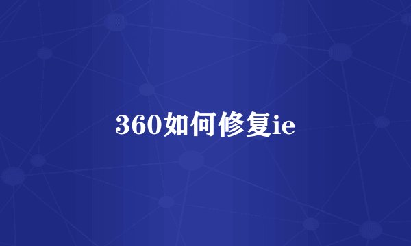 360如何修复ie