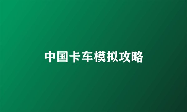 中国卡车模拟攻略