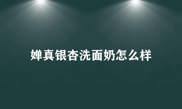 婵真银杏洗面奶怎么样