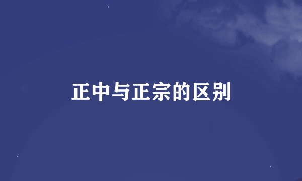 正中与正宗的区别