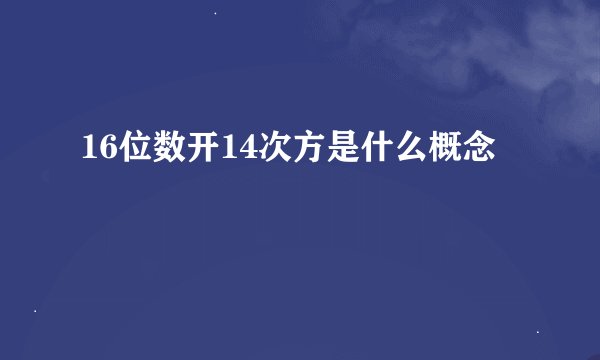 16位数开14次方是什么概念