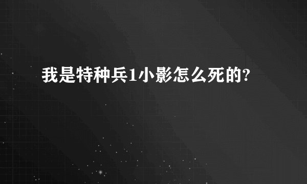 我是特种兵1小影怎么死的?