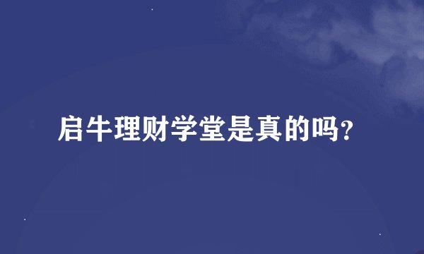 启牛理财学堂是真的吗？