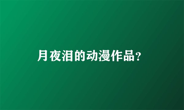 月夜泪的动漫作品？
