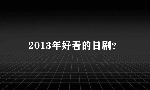 2013年好看的日剧？