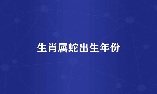 生肖属蛇出生年份