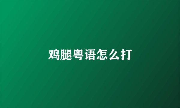 鸡腿粤语怎么打