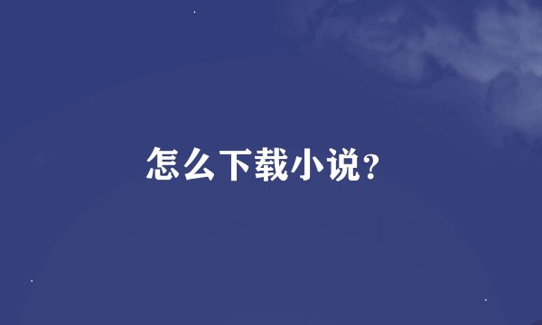 怎么下载小说？