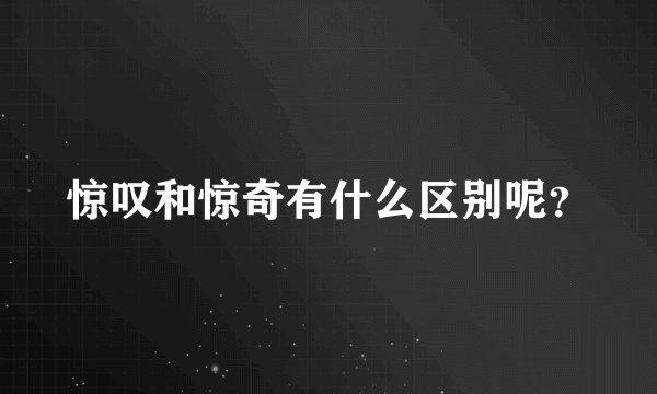 惊叹和惊奇有什么区别呢？