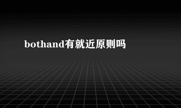 bothand有就近原则吗