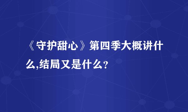 《守护甜心》第四季大概讲什么,结局又是什么？