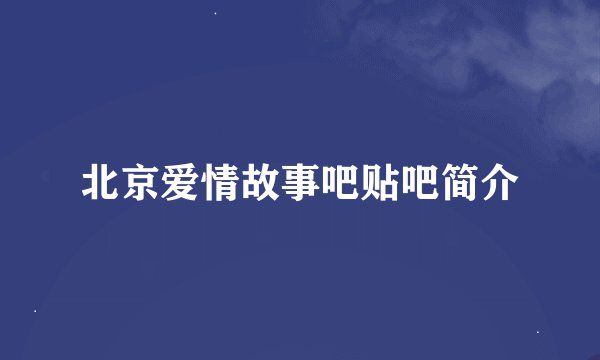 北京爱情故事吧贴吧简介