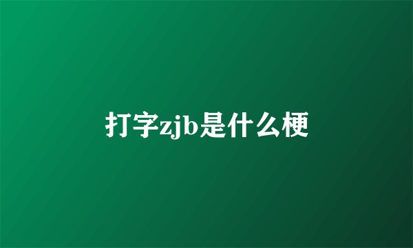 打字zjb是什么梗