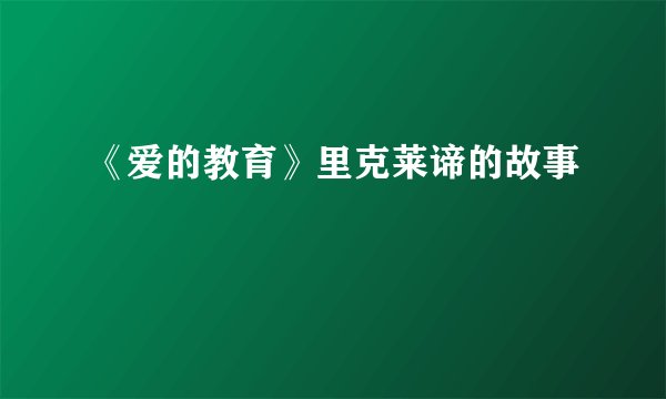 《爱的教育》里克莱谛的故事