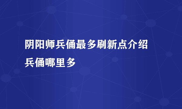 阴阳师兵俑最多刷新点介绍 兵俑哪里多