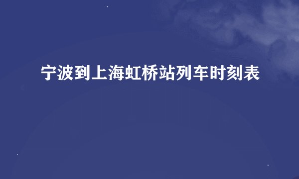 宁波到上海虹桥站列车时刻表