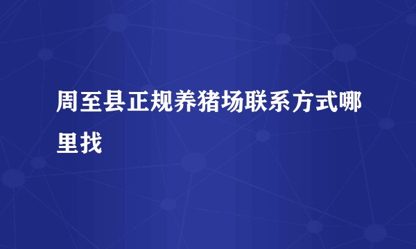 周至县正规养猪场联系方式哪里找