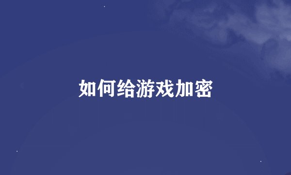 如何给游戏加密