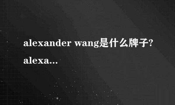 alexander wang是什么牌子?alexander wang官网地址