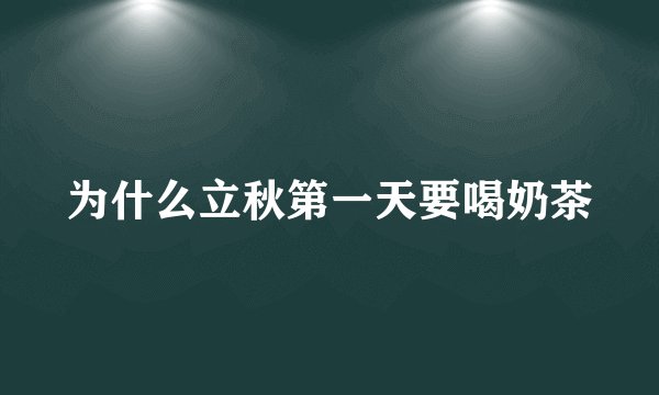 为什么立秋第一天要喝奶茶