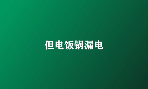 但电饭锅漏电