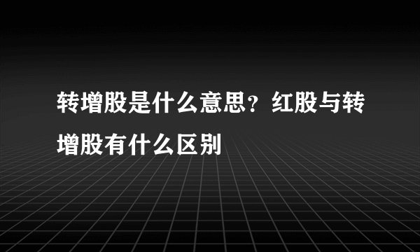转增股是什么意思？红股与转增股有什么区别