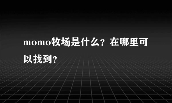 momo牧场是什么?在哪里可以找到?