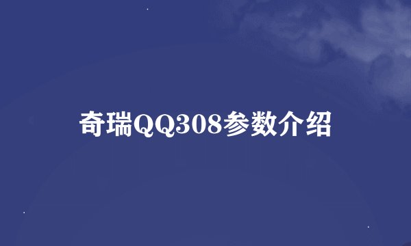 奇瑞QQ308参数介绍