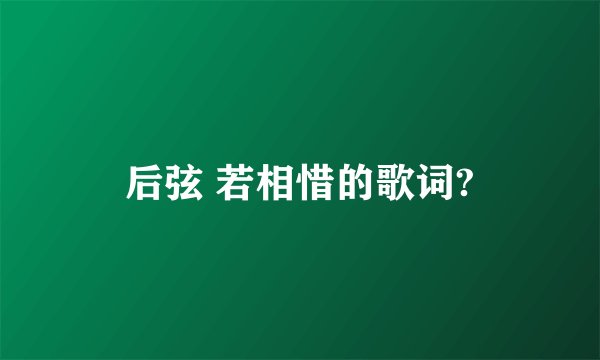 后弦 若相惜的歌词?