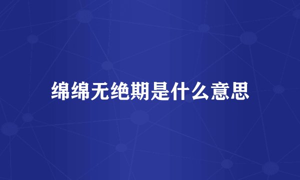 绵绵无绝期是什么意思