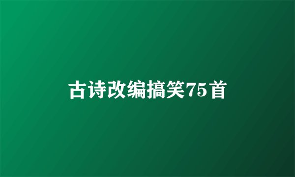 古诗改编搞笑75首