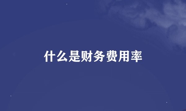 什么是财务费用率