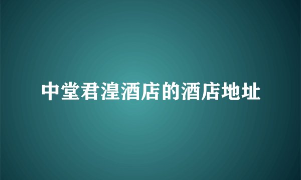 中堂君湟酒店的酒店地址