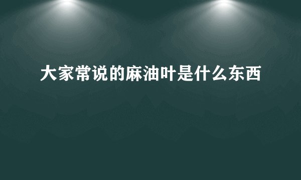 大家常说的麻油叶是什么东西