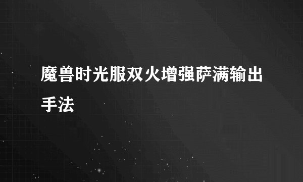 魔兽时光服双火增强萨满输出手法