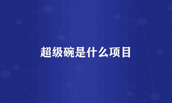 超级碗是什么项目