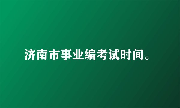 济南市事业编考试时间。