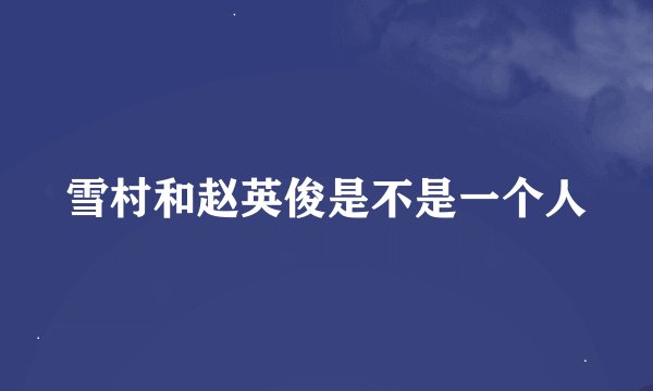 雪村和赵英俊是不是一个人