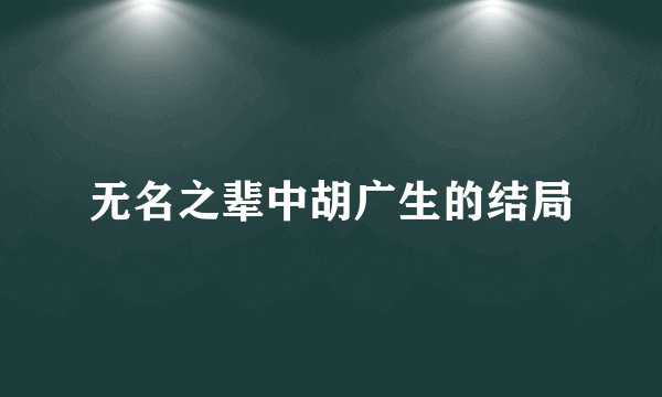 无名之辈中胡广生的结局