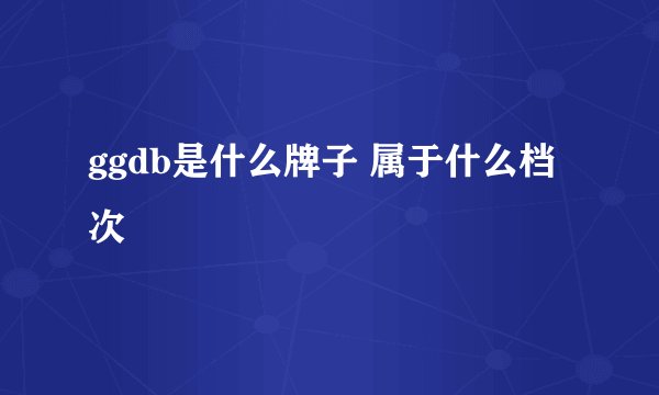 ggdb是什么牌子 属于什么档次