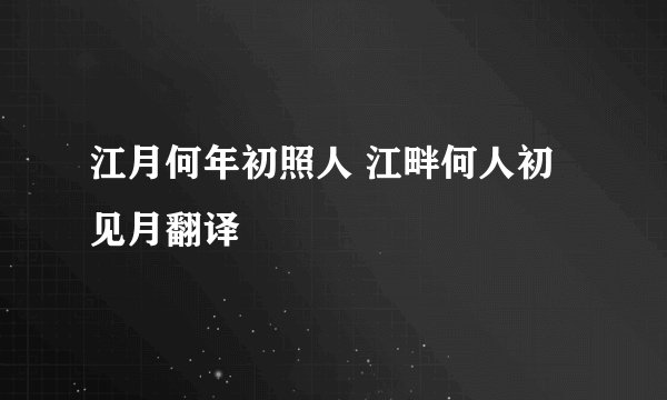 江月何年初照人 江畔何人初见月翻译