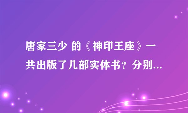 唐家三少 的《神印王座》一共出版了几部实体书？分别叫什么？