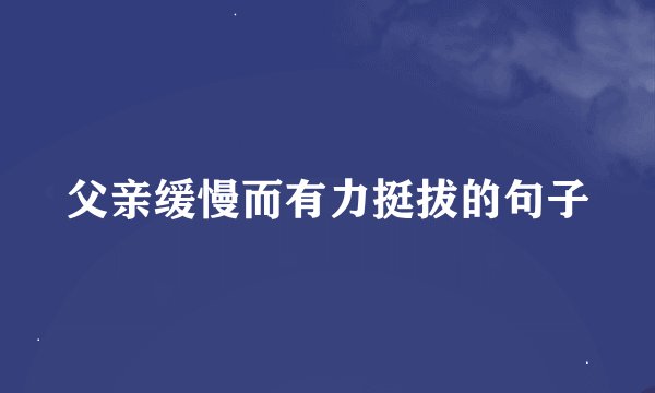 父亲缓慢而有力挺拔的句子