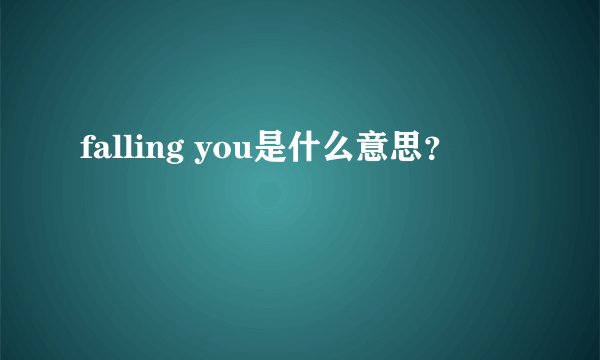 falling you是什么意思？