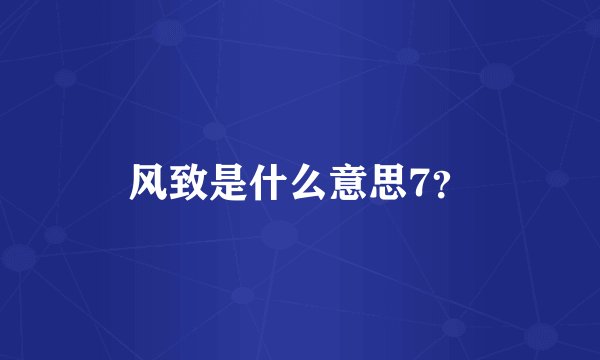 风致是什么意思7？