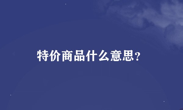 特价商品什么意思？