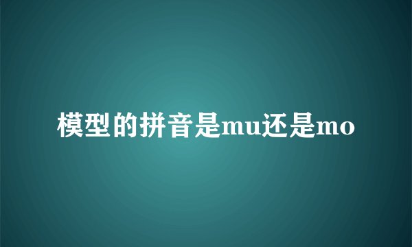模型的拼音是mu还是mo