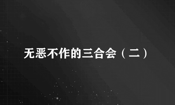 无恶不作的三合会（二）