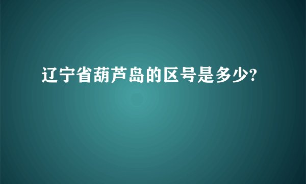 辽宁省葫芦岛的区号是多少?