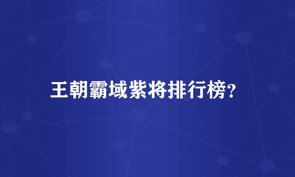 王朝霸域紫将排行榜？